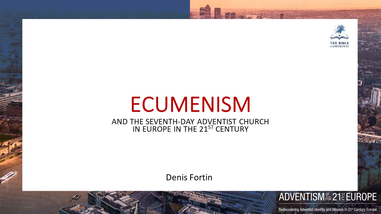 TED Bible Conference DFortin Ecumenism and the Adventist Church
